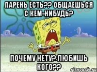 парень есть?? общаешься с кем-нибудь? почему нету? любишь кого??