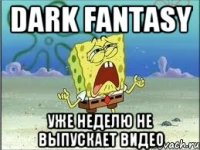 Dark Fantasy уже неделю не выпускает видео
