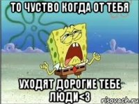 То чуство когда от тебя уходят дорогие тебе люди<3