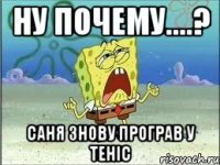 Ну почему....? Саня знову програв у теніс