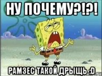 НУ ПОЧЕМУ?!?! РАмзес такой дрыщь :D