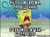 Ну почему время, проведенное с тобой летит так быстро!!??