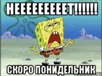 нееееееееет!!!!!! скоро понидельник