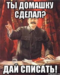 Ты домашку сделал? Дай списать!