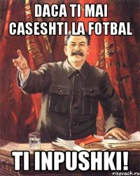 DACA TI MAI CASESHTI LA FOTBAL ti inpushki!