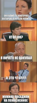 Он купил ту ковточку которую я хотела купить кто? он? я ничего не покупал а это что??? мужика посадили на пожизненное