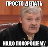 просто делать надо похорошему