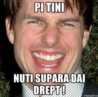 pi tini nuti supara dai drept !