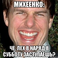 Михеенко: че, Лех в наряд в субботу заступаешь?