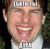 Ебать ты ДУРА