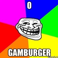 О GAMBURGER