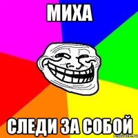 МИХА СЛЕДИ ЗА СОБОЙ