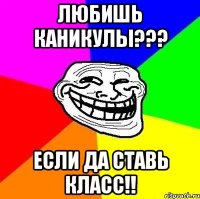 Любишь каникулы??? Если да ставь класс!!