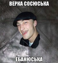 верка сосюська ебанюська