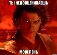 ТЫ НЕДООЦЕНИВАЕШЬ МОЮ ЛЕНЬ