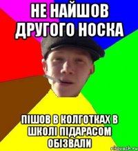 не найшов другого носка пішов в колготках в школі підарасом обізвали