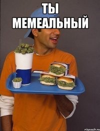 ты мемеальный 