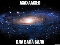 Ахахаахх:D бла бала бала