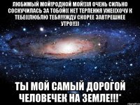 Любимый мой!Родной мой!))Я очень сильно соскучилась за тобой(( нет терпения уже((хочу к тебе((люблю тебя!!!жду скорее завтрешнее утро!!)) Ты мой самый дорогой человечек на земле!!!*