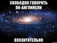 свободно говорить по-английски восхитительно