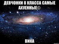 девчонки 8 класса самые ахуенные© вика