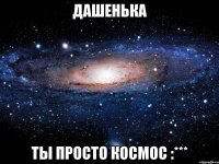 Дашенька ты просто космос :***