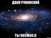 Даня Рувинский Ты космос:D