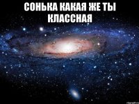 Сонька какая же ты классная 