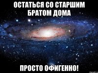 Остаться со старшим братом дома Просто офигенно!