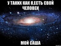 У таких как я,есть свой человек мой Саша