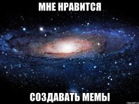 мне нравится создавать мемы