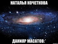 Наталья Кочеткова Данияр Масатов:*