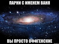 парни с именем Ваня вы просто офигенские