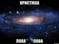 Кристюха лова**_**лова