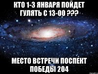 Кто 1-3 января пойдет гулять с 13-00 ??? Место встречи Поспект Победы 204