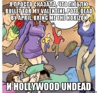 Я просто сказала, что люблю Bullet for my Valentine, PotF, Dead by April, Bring Me The Horizon И Hollywood Undead