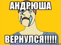 Андрюша вернулся!!!!!