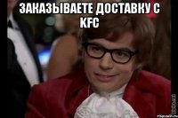 Заказываете доставку с KFC 