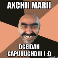 Axchii Marii Dgeidan gapuuuchdiii ! :D