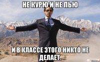 Не курю и не пью и в классе этого никто не делает.