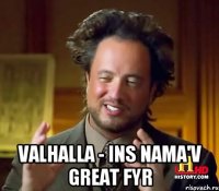  Valhalla - Ins Nama'v Great Fyr