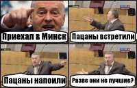 Приехал в Минск Пацаны встретили Пацаны напоили Разве они не лучшие?