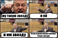 Ему такую звезду и ей и им звезду всем подписчикам паблика такую звезду!