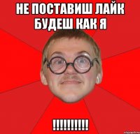 не поставиш лайк будеш как я !!!!!!!!!!