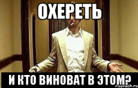 охереть и кто виноват в этом?