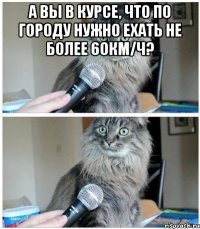 а вы в курсе, что по городу нужно ехать не более 60км/ч? 