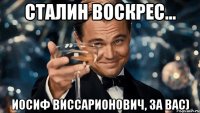 Сталин воскрес... Иосиф виссарионович, за вас)