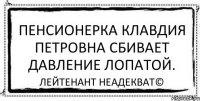 Пенсионерка Клавдия Петровна сбивает давление лопатой. Лейтенант Неадекват©