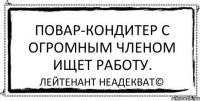 Повар-кондитер с огромным членом ищет работу. Лейтенант Неадекват©