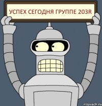 УСПЕХ СЕГОДНЯ ГРУППЕ 203R